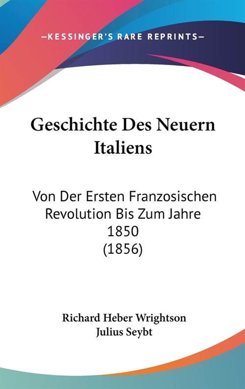 Geschichte Des Neuern Italiens: Von Der Ersten Franzosischen Revolution Bis Zum Jahre 1850 (1856) (Hardcover)