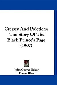 Cressey and Poictiers: The Story of the Black Princes Page (1907) (Hardcover)