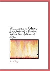 Transcaucasia and Ararat Being Notes of a Vacation Tour in the Autumn of 1876 (Hardcover)