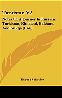 Turkistan V2: Notes of a Journey in Russian Turkistan, Khokand, Bukhara and Kuldja (1876) (Hardcover)