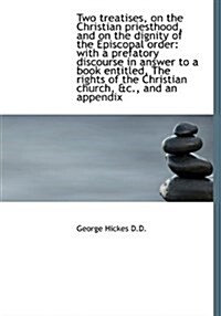 Two Treatises, on the Christian Priesthood, and on the Dignity of the Episcopal Order: With a Prefat (Hardcover)