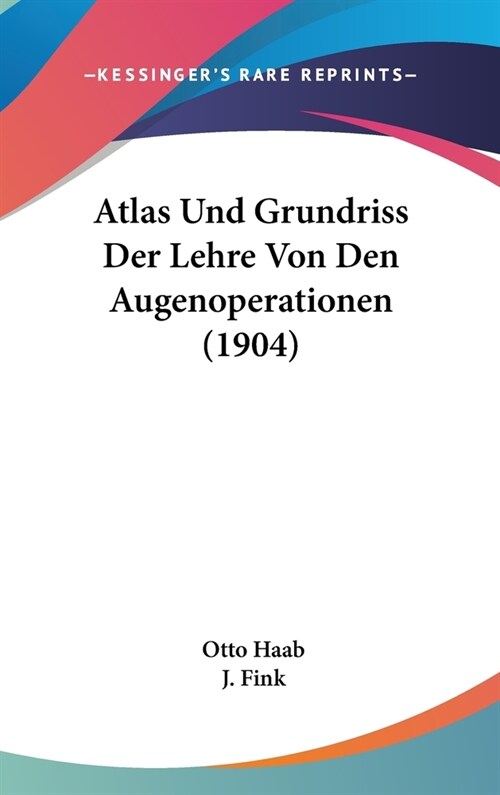 Atlas Und Grundriss Der Lehre Von Den Augenoperationen (1904) (Hardcover)