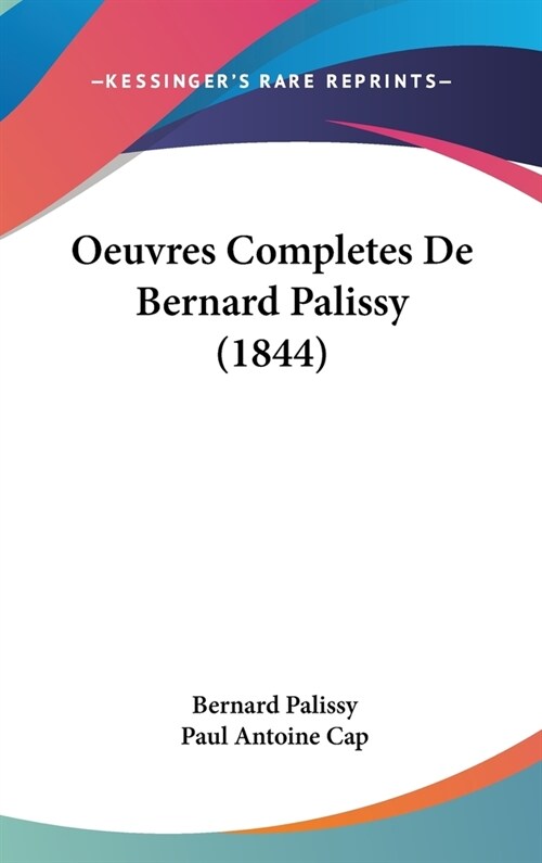 Oeuvres Completes de Bernard Palissy (1844) (Hardcover)