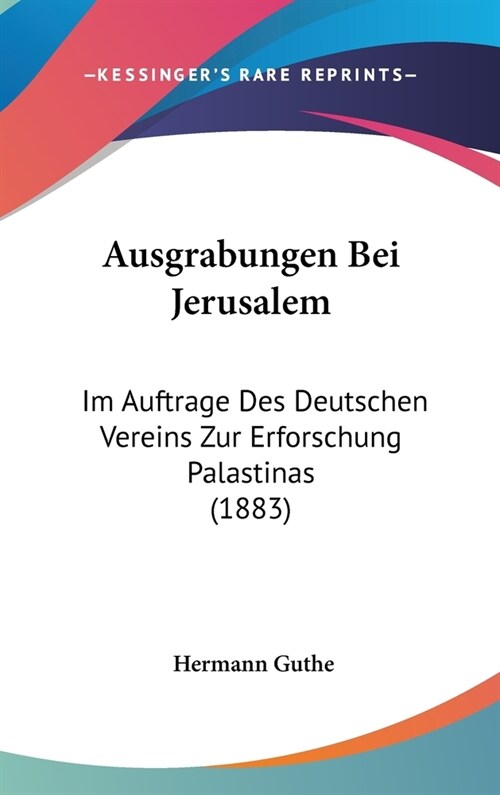 Ausgrabungen Bei Jerusalem: Im Auftrage Des Deutschen Vereins Zur Erforschung Palastinas (1883) (Hardcover)