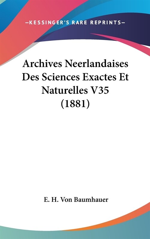 Archives Neerlandaises Des Sciences Exactes Et Naturelles V35 (1881) (Hardcover)