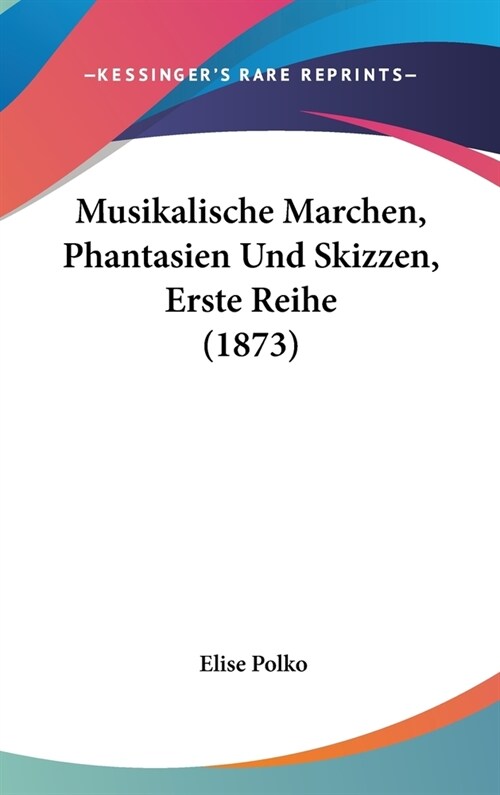 Musikalische Marchen, Phantasien Und Skizzen, Erste Reihe (1873) (Hardcover)