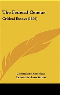 The Federal Census: Critical Essays (1899) (Hardcover)