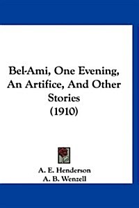 Bel-Ami, One Evening, an Artifice, and Other Stories (1910) (Hardcover)