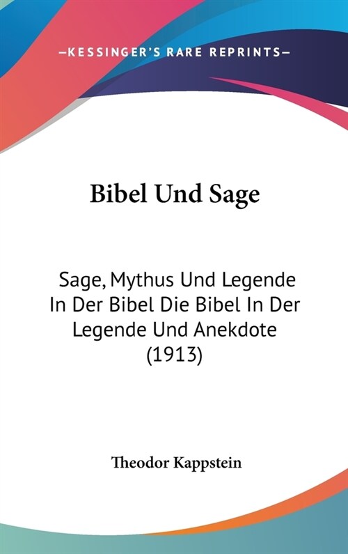 Bibel Und Sage: Sage, Mythus Und Legende in Der Bibel Die Bibel in Der Legende Und Anekdote (1913) (Hardcover)