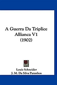 A Guerra Da Triplice Allianca V1 (1902) (Hardcover)