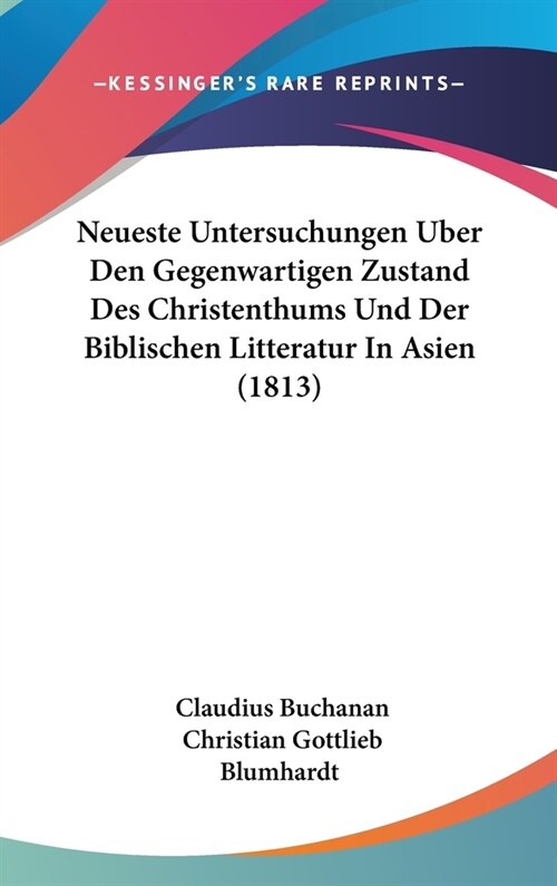 Neueste Untersuchungen Uber Den Gegenwartigen Zustand Des Christenthums Und Der Biblischen Litteratur in Asien (1813) (Hardcover)