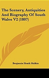 The Scenery, Antiquities and Biography of South Wales V2 (1807) (Hardcover)