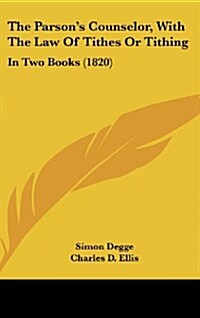 The Parsons Counselor, with the Law of Tithes or Tithing: In Two Books (1820) (Hardcover)