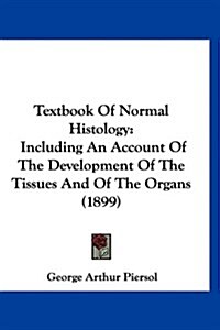 Textbook of Normal Histology: Including an Account of the Development of the Tissues and of the Organs (1899) (Hardcover)