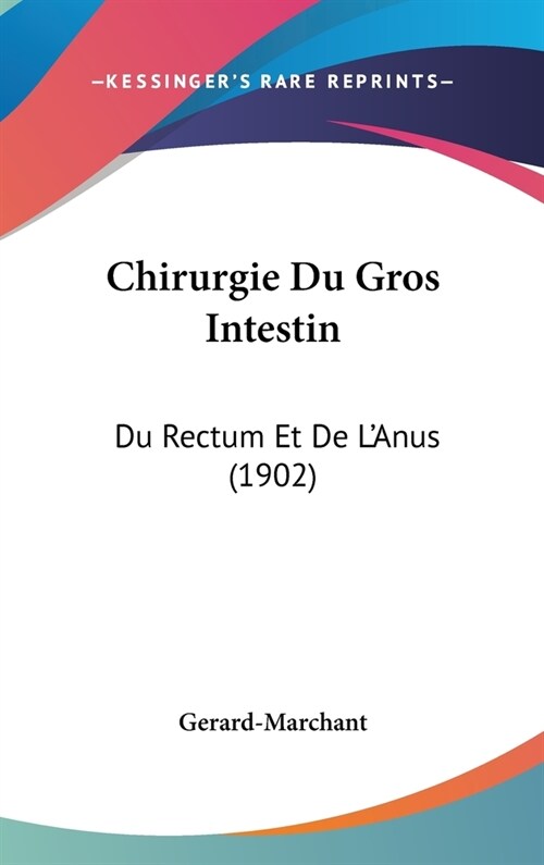 Chirurgie Du Gros Intestin: Du Rectum Et de LAnus (1902) (Hardcover)
