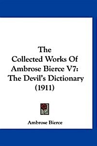 The Collected Works of Ambrose Bierce V7: The Devils Dictionary (1911) (Hardcover)