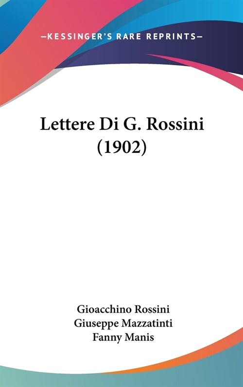 Lettere Di G. Rossini (1902) (Hardcover)