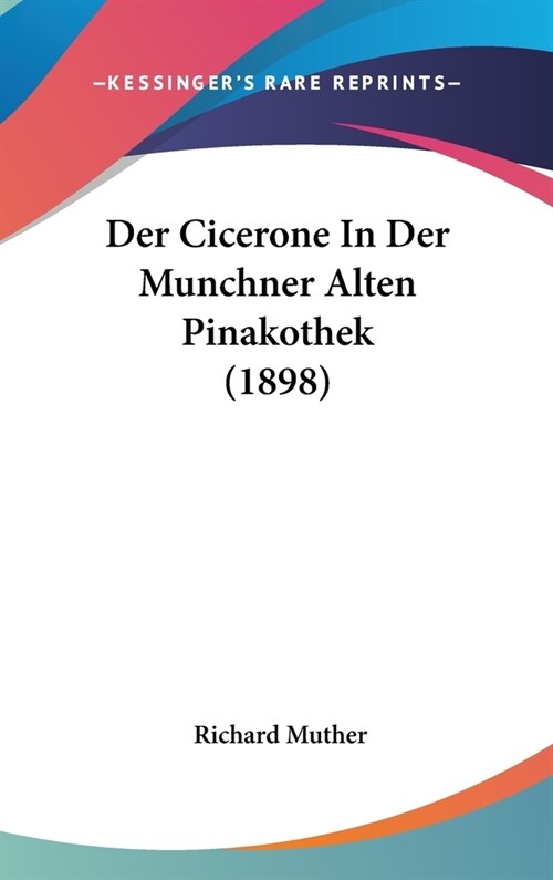 Der Cicerone in Der Munchner Alten Pinakothek (1898) (Hardcover)