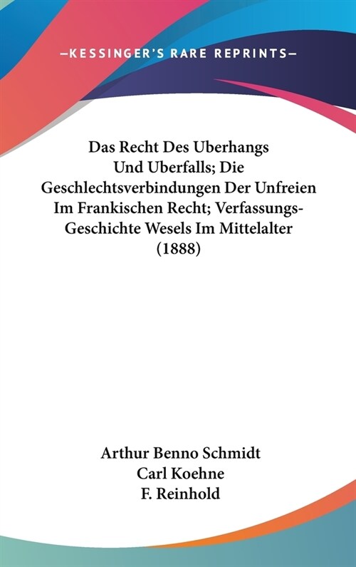 Das Recht Des Uberhangs Und Uberfalls; Die Geschlechtsverbindungen Der Unfreien Im Frankischen Recht; Verfassungs-Geschichte Wesels Im Mittelalter (18 (Hardcover)