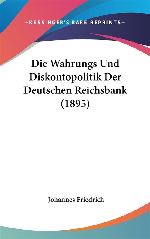 Die Wahrungs Und Diskontopolitik Der Deutschen Reichsbank (1895) (Hardcover)