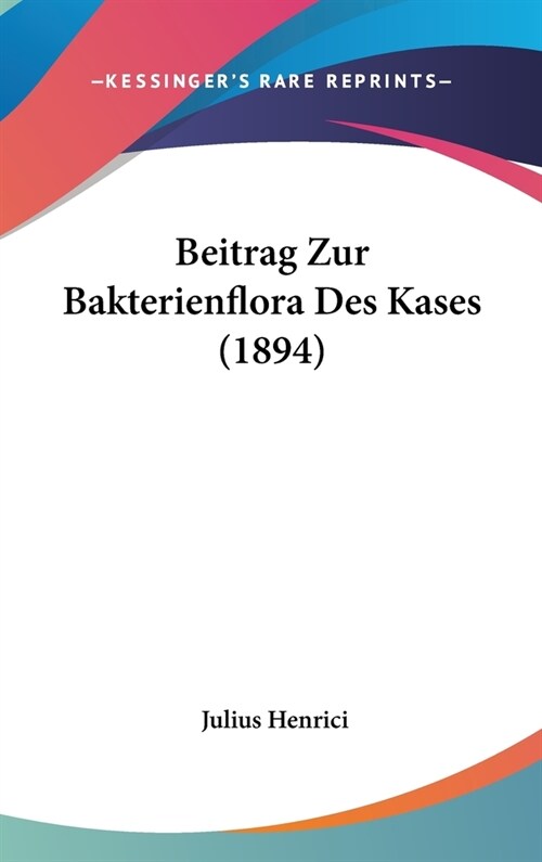 Beitrag Zur Bakterienflora Des Kases (1894) (Hardcover)