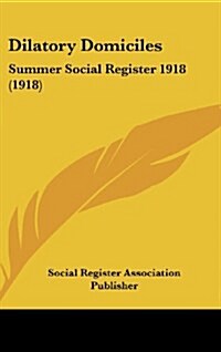 Dilatory Domiciles: Summer Social Register 1918 (1918) (Hardcover)