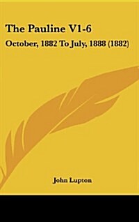 The Pauline V1-6: October, 1882 to July, 1888 (1882) (Hardcover)