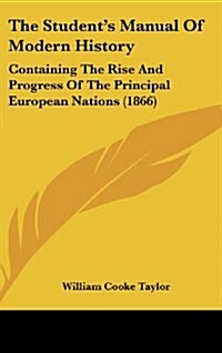 The Students Manual of Modern History: Containing the Rise and Progress of the Principal European Nations (1866) (Hardcover)