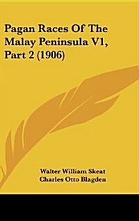 Pagan Races of the Malay Peninsula V1, Part 2 (1906) (Hardcover)