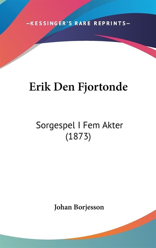 Erik Den Fjortonde: Sorgespel I Fem Akter (1873) (Hardcover)