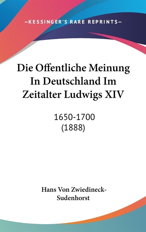 Die Offentliche Meinung in Deutschland Im Zeitalter Ludwigs XIV: 1650-1700 (1888) (Hardcover)