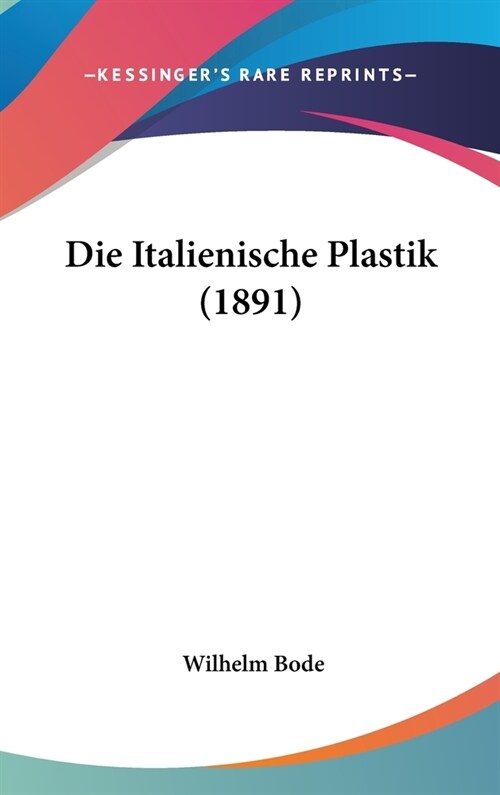 Die Italienische Plastik (1891) (Hardcover)