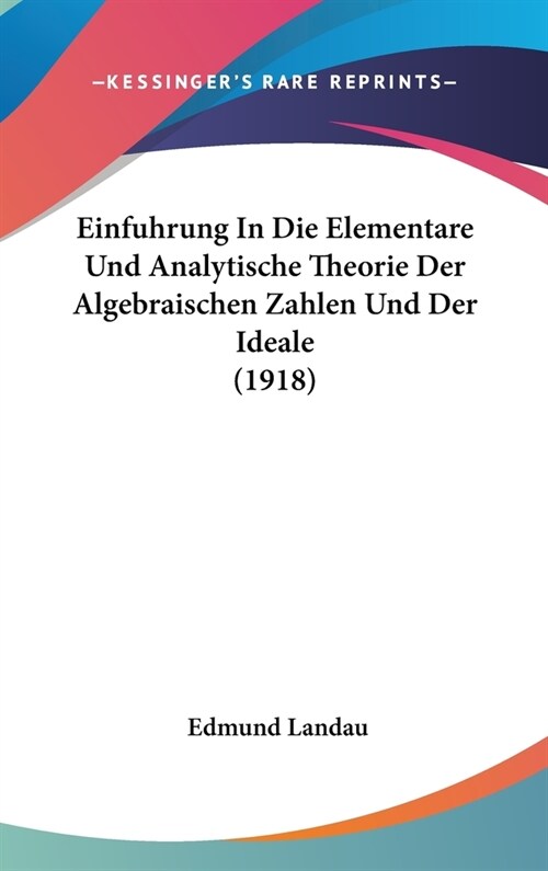 Einfuhrung in Die Elementare Und Analytische Theorie Der Algebraischen Zahlen Und Der Ideale (1918) (Hardcover)