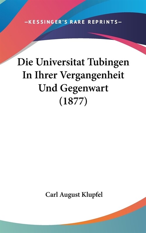 Die Universitat Tubingen in Ihrer Vergangenheit Und Gegenwart (1877) (Hardcover)