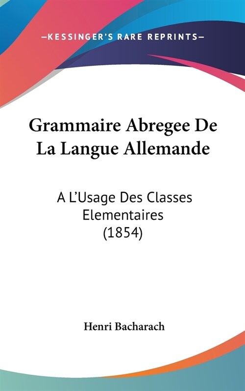 Grammaire Abregee de La Langue Allemande: A LUsage Des Classes Elementaires (1854) (Hardcover)