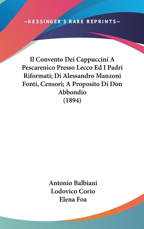 Il Convento Dei Cappuccini a Pescarenico Presso Lecco Ed I Padri Riformati; Di Alessandro Manzoni Fonti, Censori; A Proposito Di Don Abbondio (1894) (Hardcover)