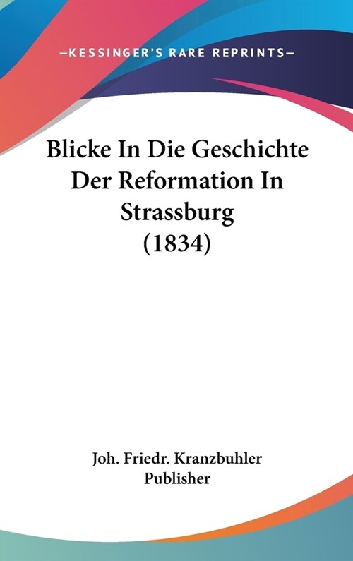 Blicke in Die Geschichte Der Reformation in Strassburg (1834) (Hardcover)