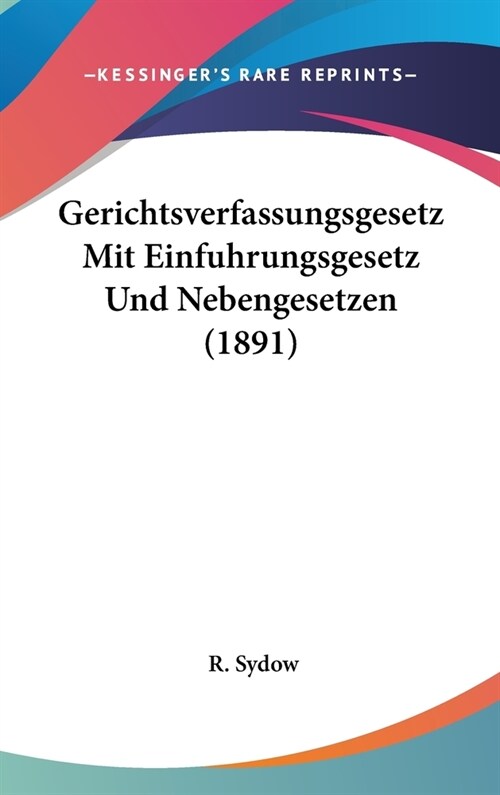 Gerichtsverfassungsgesetz Mit Einfuhrungsgesetz Und Nebengesetzen (1891) (Hardcover)