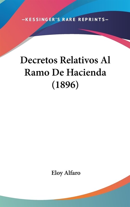 Decretos Relativos Al Ramo de Hacienda (1896) (Hardcover)