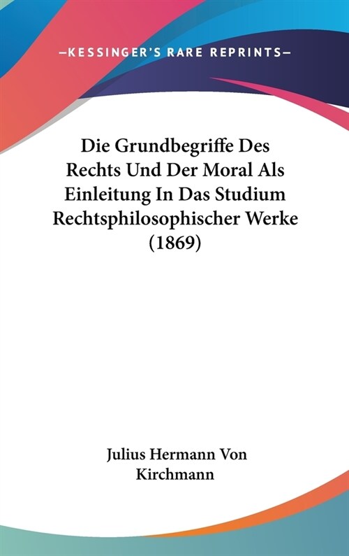 Die Grundbegriffe Des Rechts Und Der Moral ALS Einleitung in Das Studium Rechtsphilosophischer Werke (1869) (Hardcover)