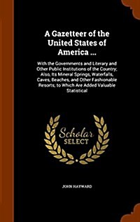 A Gazetteer of the United States of America ...: With the Governments and Literary and Other Public Institutions of the Country; Also, Its Mineral Spr (Hardcover)