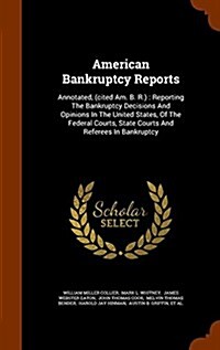 American Bankruptcy Reports: Annotated, (Cited Am. B. R.): Reporting the Bankruptcy Decisions and Opinions in the United States, of the Federal Cou (Hardcover)