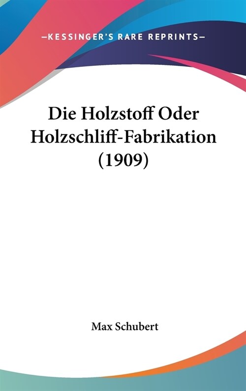 Die Holzstoff Oder Holzschliff-Fabrikation (1909) (Hardcover)