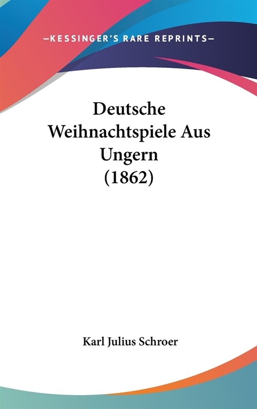 Deutsche Weihnachtspiele Aus Ungern (1862) (Hardcover)