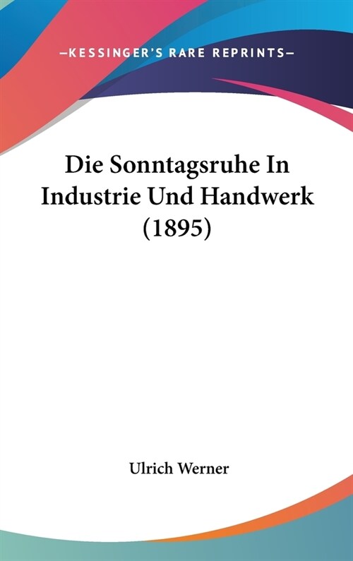 Die Sonntagsruhe in Industrie Und Handwerk (1895) (Hardcover)