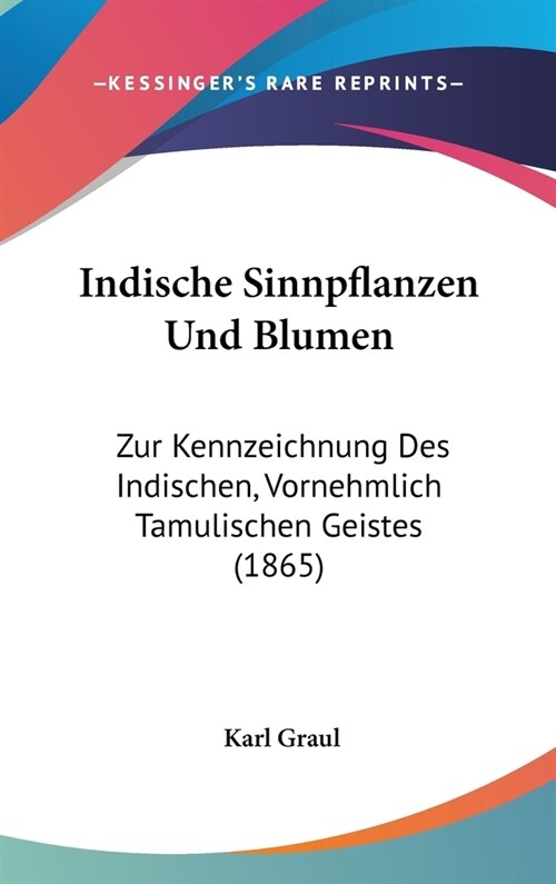 Indische Sinnpflanzen Und Blumen: Zur Kennzeichnung Des Indischen, Vornehmlich Tamulischen Geistes (1865) (Hardcover)