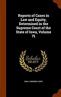 Reports of Cases in Law and Equity, Determined in the Supreme Court of the State of Iowa, Volume 71 (Hardcover)