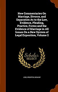 New Commentaries on Marriage, Divorce, and Separation as to the Law, Evidence, Pleading, Practice, Forms and the Evidence of Marriage in All Issues on (Hardcover)