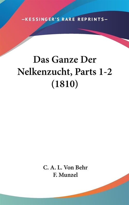 Das Ganze Der Nelkenzucht, Parts 1-2 (1810) (Hardcover)