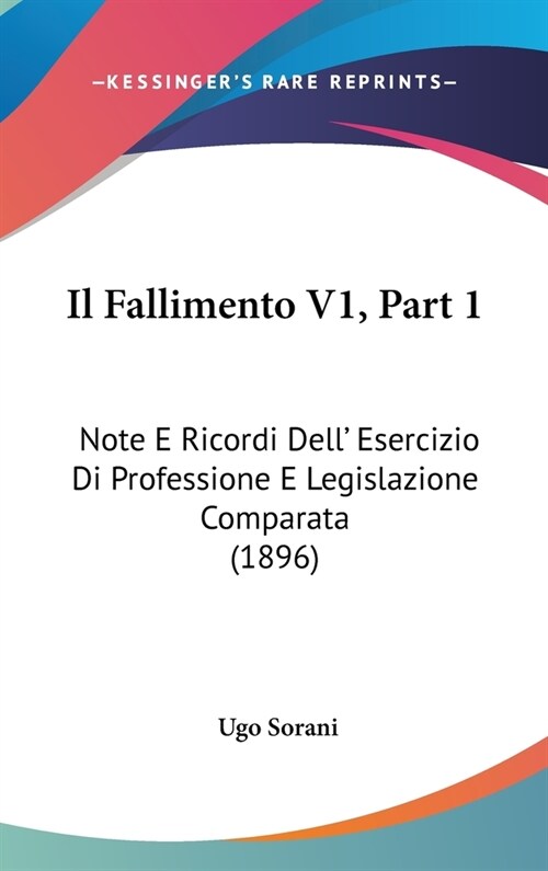 Il Fallimento V1, Part 1: Note E Ricordi Dell Esercizio Di Professione E Legislazione Comparata (1896) (Hardcover)